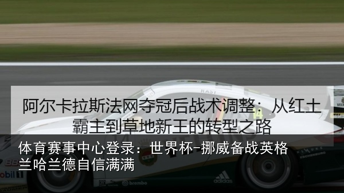 体育赛事中心登录:世界杯-挪威备战英格兰哈兰德自信满满
