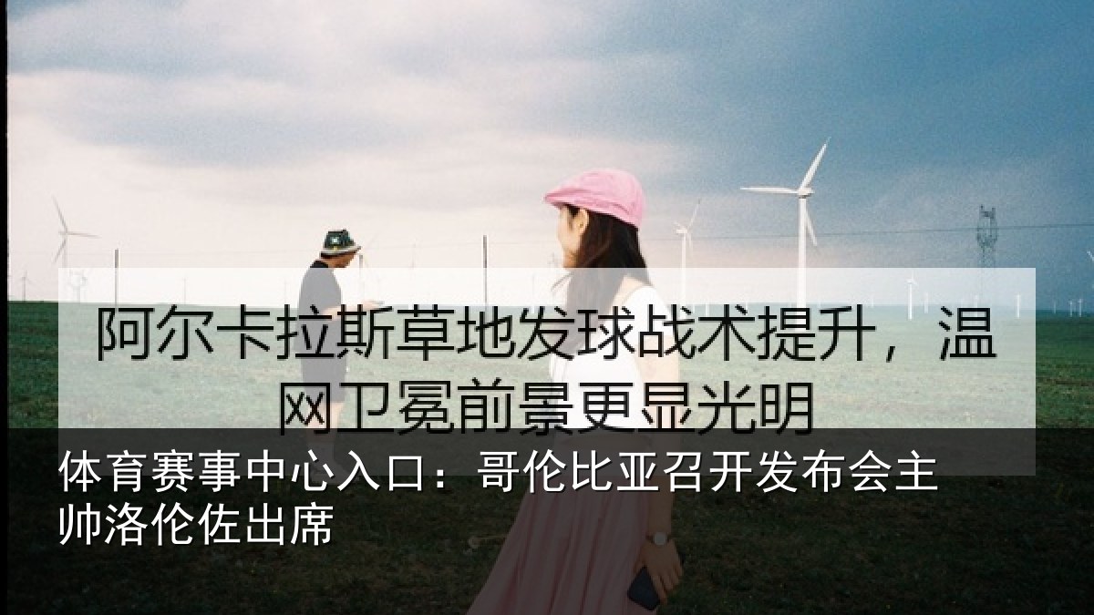 体育赛事中心入口:哥伦比亚召开发布会主帅洛伦佐出席