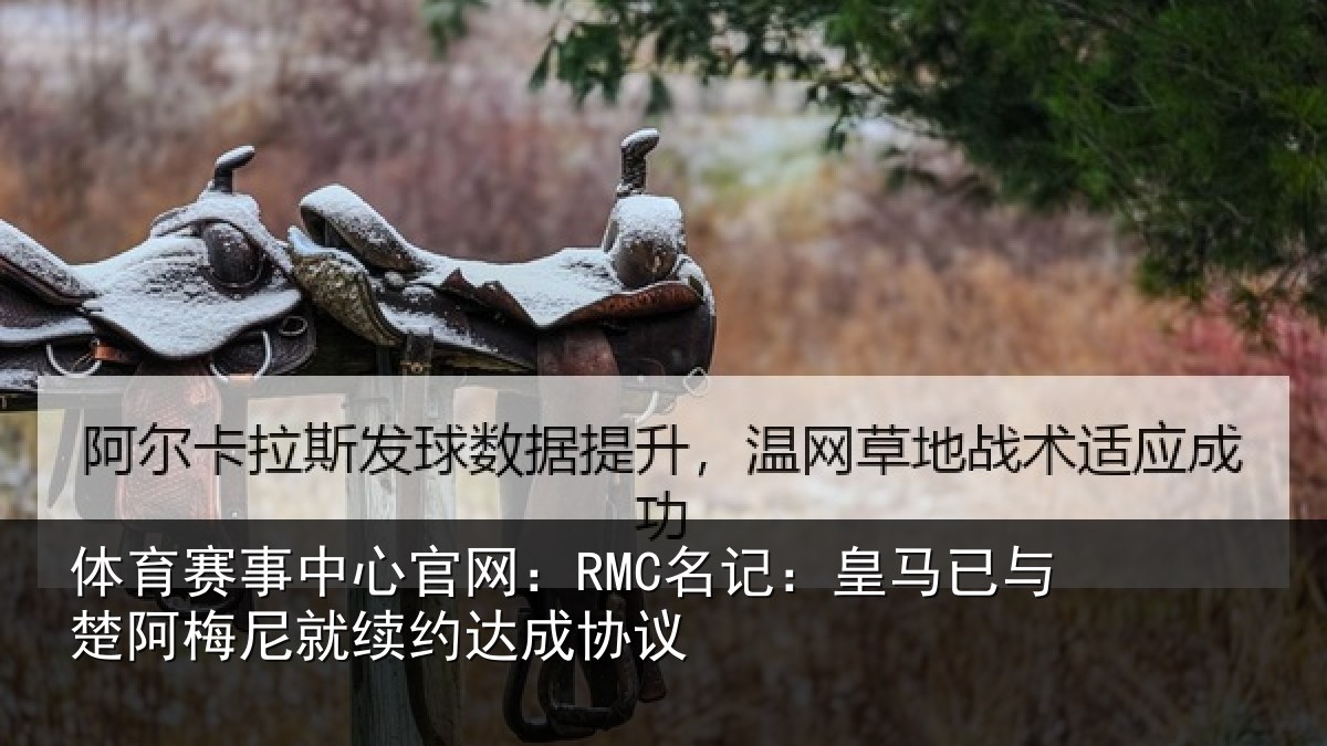 体育赛事中心官网:RMC名记:皇马已与楚阿梅尼就续约达成协议