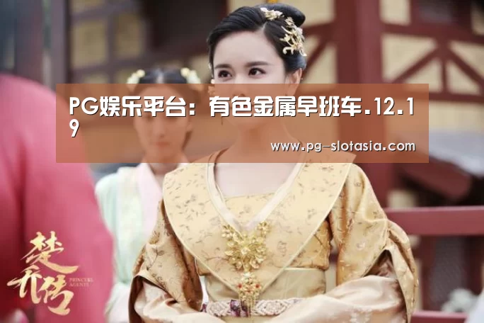 PG娱乐平台:有色金属早班车.12.19(图2) PG电子APP下载