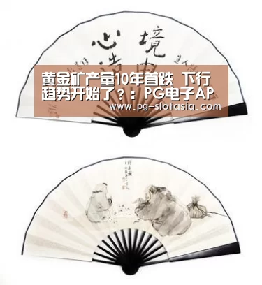黄金矿产量10年首跌 下行趋势开始了?:PG电子APP下载(图3) PG电子APP下载